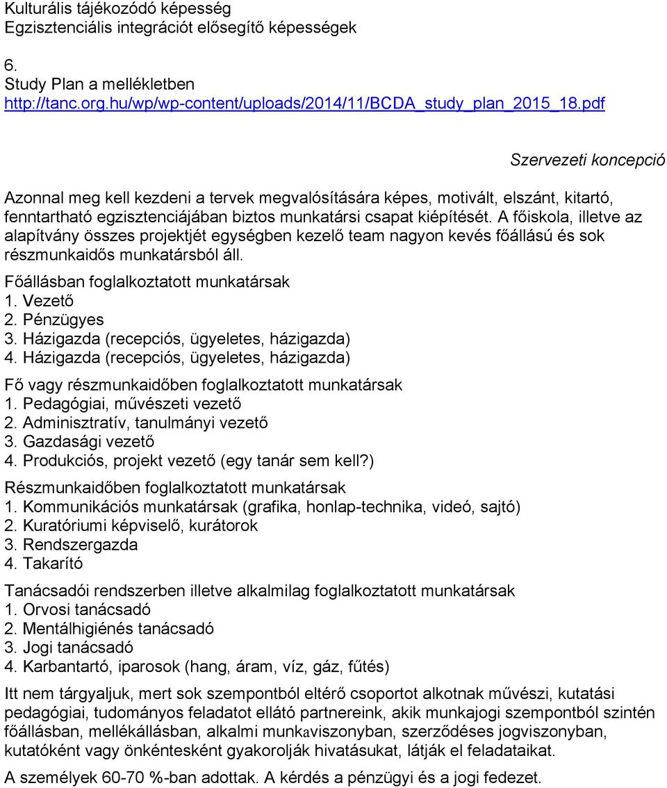 A főiskola, illetve az alapítvány összes projektjét egységben kezelő team nagyon kevés főállású és sok részmunkaidős munkatársból áll. Főállásban foglalkoztatott munkatársak 1. Vezető 2. Pénzügyes 3.
