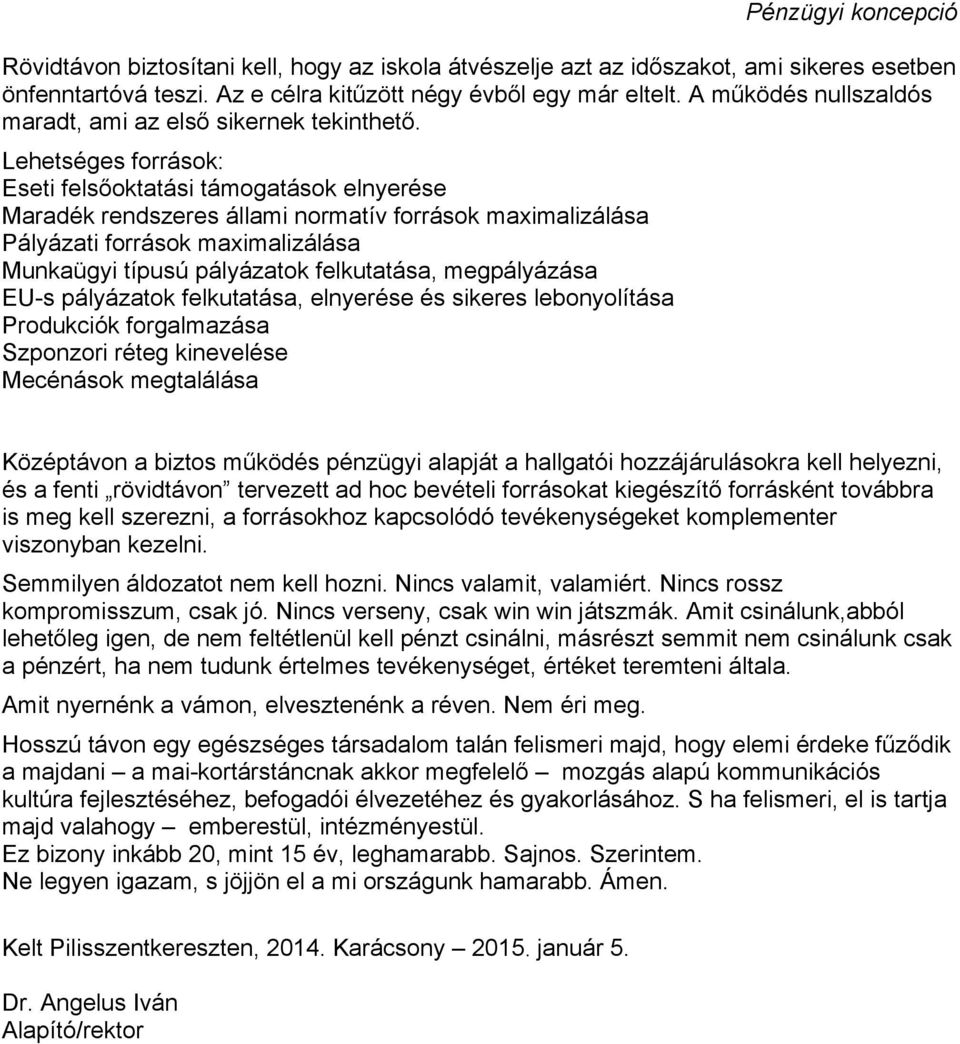 Lehetséges források: Eseti felsőoktatási támogatások elnyerése Maradék rendszeres állami normatív források maximalizálása Pályázati források maximalizálása Munkaügyi típusú pályázatok felkutatása,