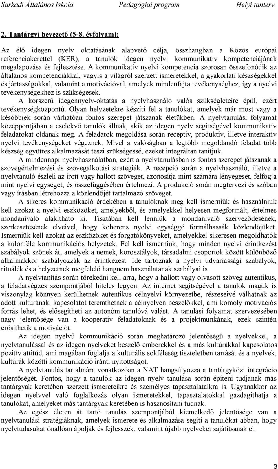 A kommunikatív nyelvi kompetencia szorosan összefonódik az általános kompetenciákkal, vagyis a világról szerzett ismeretekkel, a gyakorlati készségekkel és jártasságokkal, valamint a motivációval,