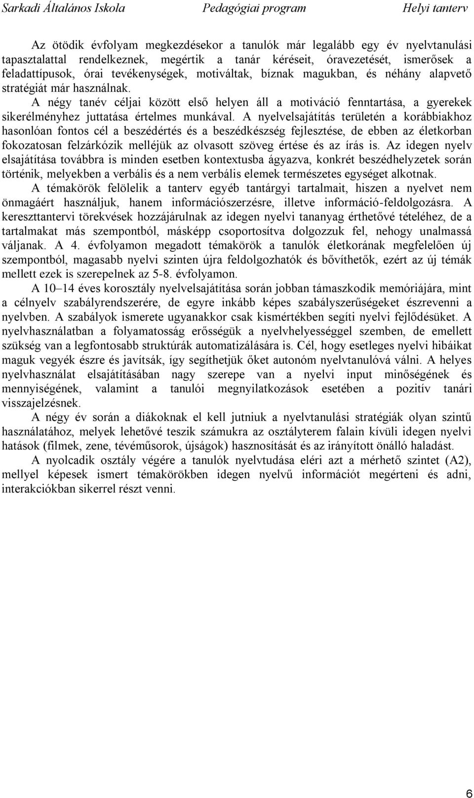 A nyelvelsajátítás területén a korábbiakhoz hasonlóan fontos cél a beszédértés és a beszédkészség fejlesztése, de ebben az életkorban fokozatosan felzárkózik melléjük az olvasott szöveg értése és az