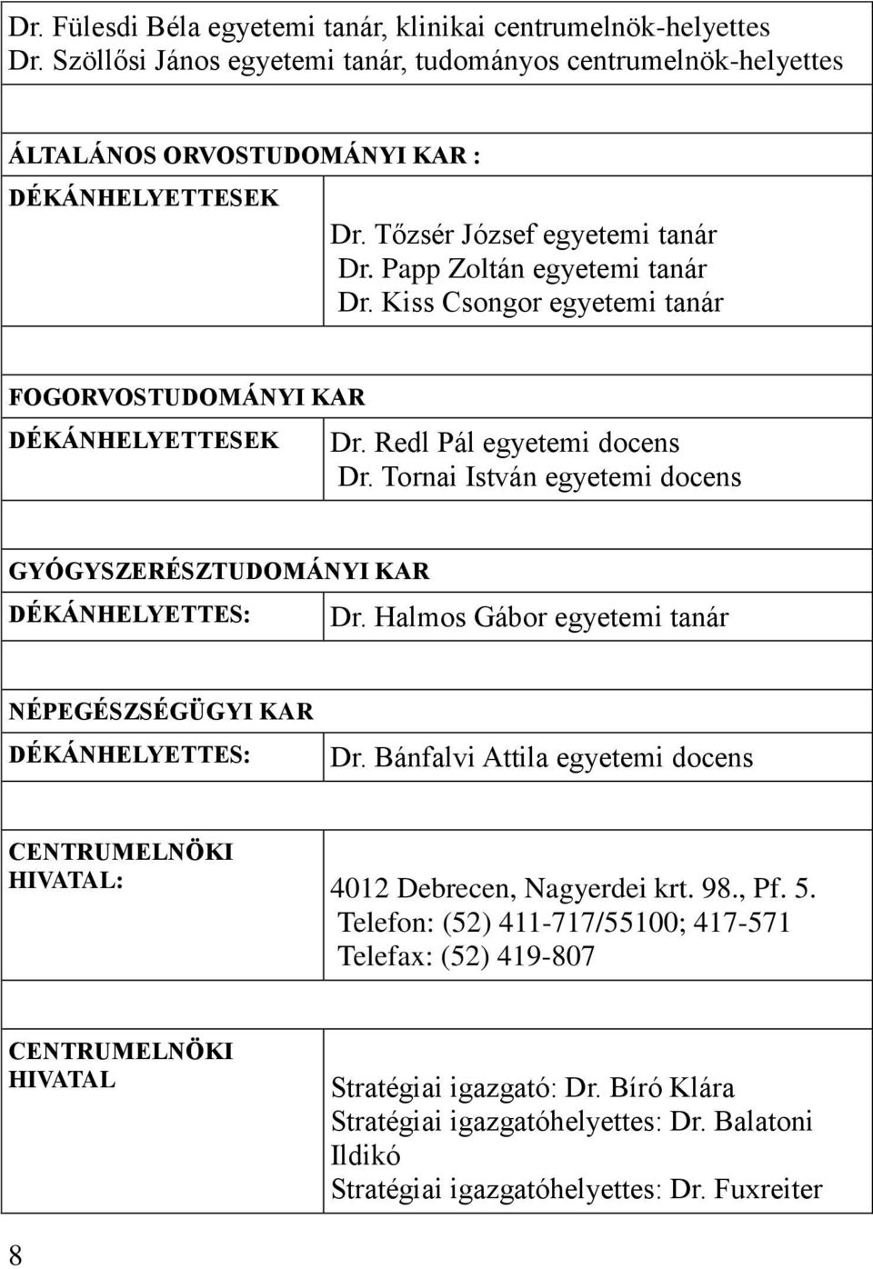 Tornai István egyetemi docens GYÓGYSZERÉSZTUDOMÁNYI KAR DÉKÁNHELYETTES: Dr. Halmos Gábor egyetemi tanár NÉPEGÉSZSÉGÜGYI KAR DÉKÁNHELYETTES: Dr.