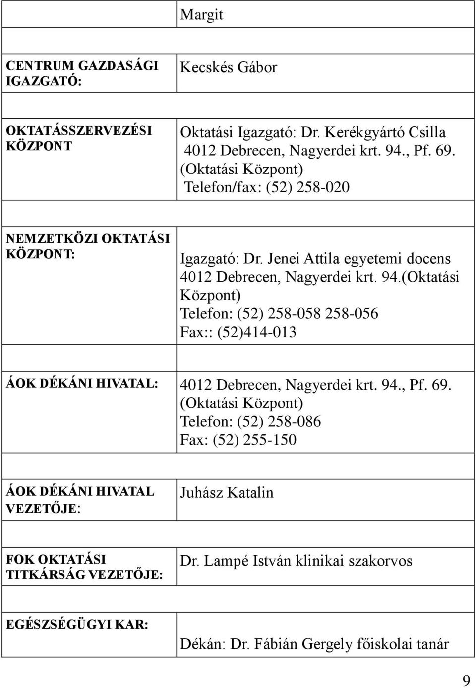 (Oktatási Központ) Telefon: (52) 258-058 258-056 Fax:: (52)414-013 ÁOK DÉKÁNI HIVATAL: 4012 Debrecen, Nagyerdei krt. 94., Pf. 69.