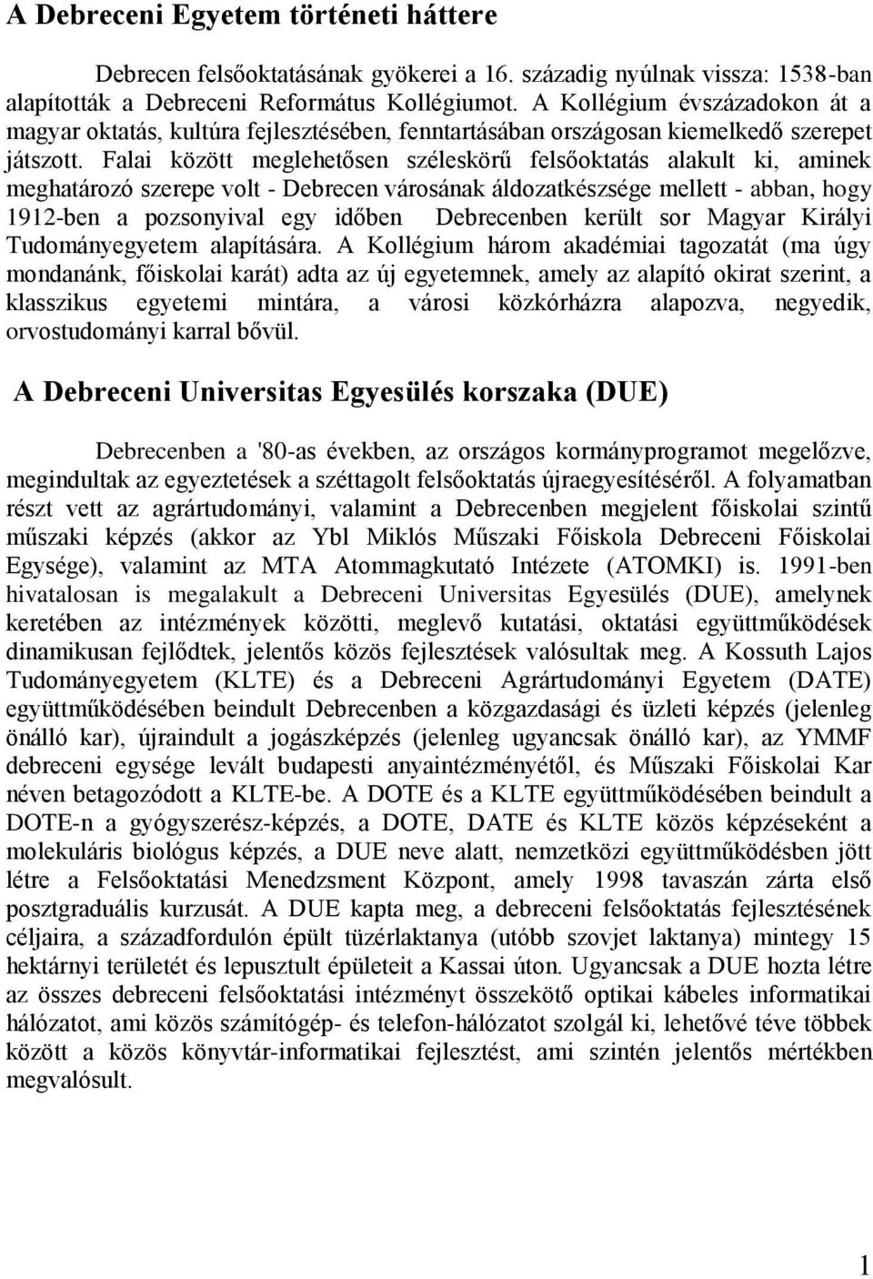 Falai között meglehetősen széleskörű felsőoktatás alakult ki, aminek meghatározó szerepe volt - Debrecen városának áldozatkészsége mellett - abban, hogy 1912-ben a pozsonyival egy időben Debrecenben