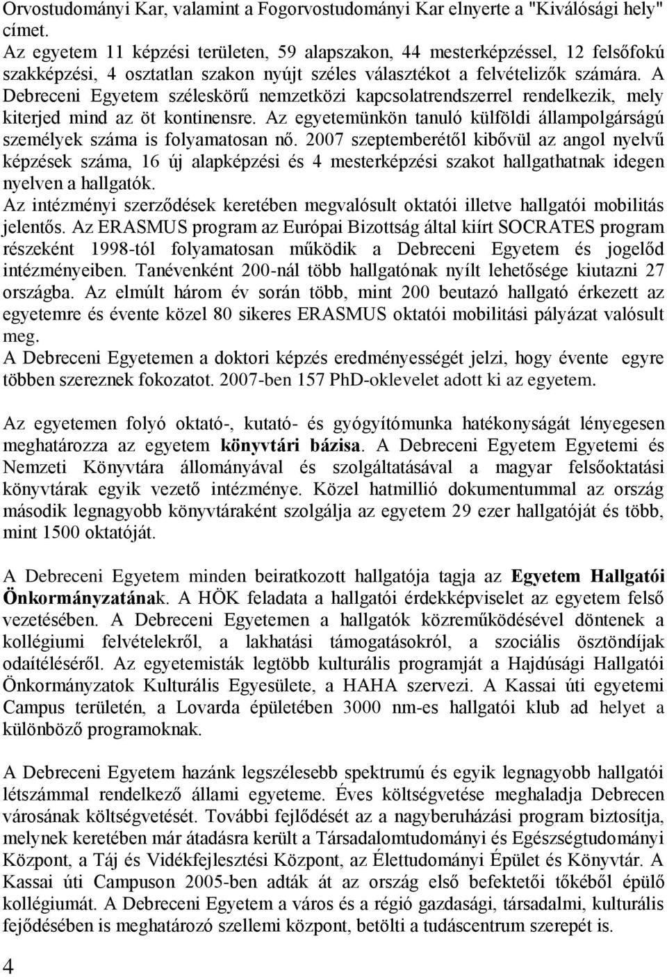 A Debreceni Egyetem széleskörű nemzetközi kapcsolatrendszerrel rendelkezik, mely kiterjed mind az öt kontinensre. Az egyetemünkön tanuló külföldi állampolgárságú személyek száma is folyamatosan nő.
