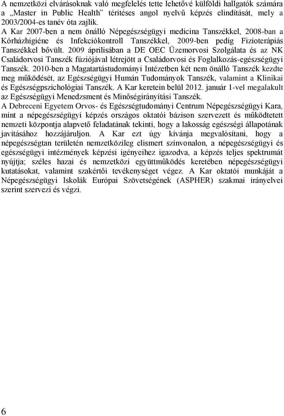 2009 áprilisában a DE OEC Üzemorvosi Szolgálata és az NK Családorvosi Tanszék fúziójával létrejött a Családorvosi és Foglalkozás-egészségügyi Tanszék.