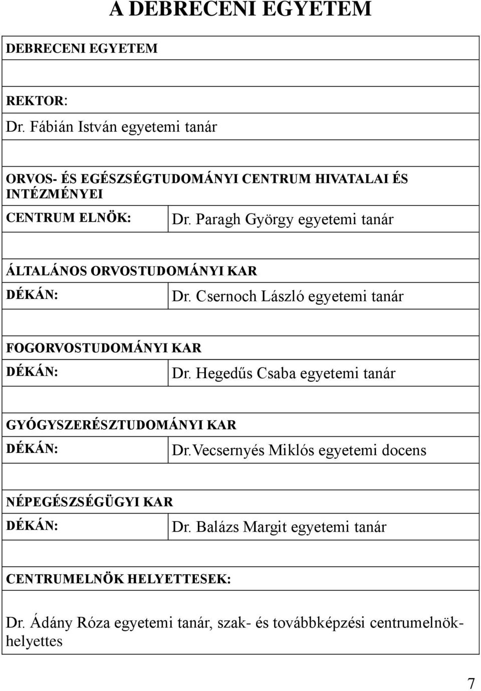 Paragh György egyetemi tanár ÁLTALÁNOS ORVOSTUDOMÁNYI KAR DÉKÁN: Dr. Csernoch László egyetemi tanár FOGORVOSTUDOMÁNYI KAR DÉKÁN: Dr.