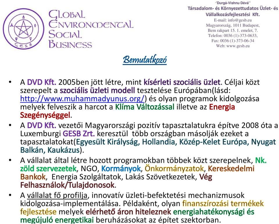 A vezetői Magyarországi pozitív tapasztalatukra építve 2008 óta a Luxemburgi keresztül több országban másolják ezeket a tapasztalatokat( ).