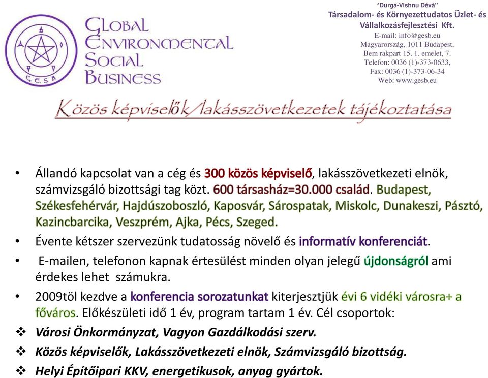 E-mailen, telefonon kapnak értesülést minden olyan jelegű ami érdekes lehet számukra. 2009töl kezdve a kiterjesztjük.