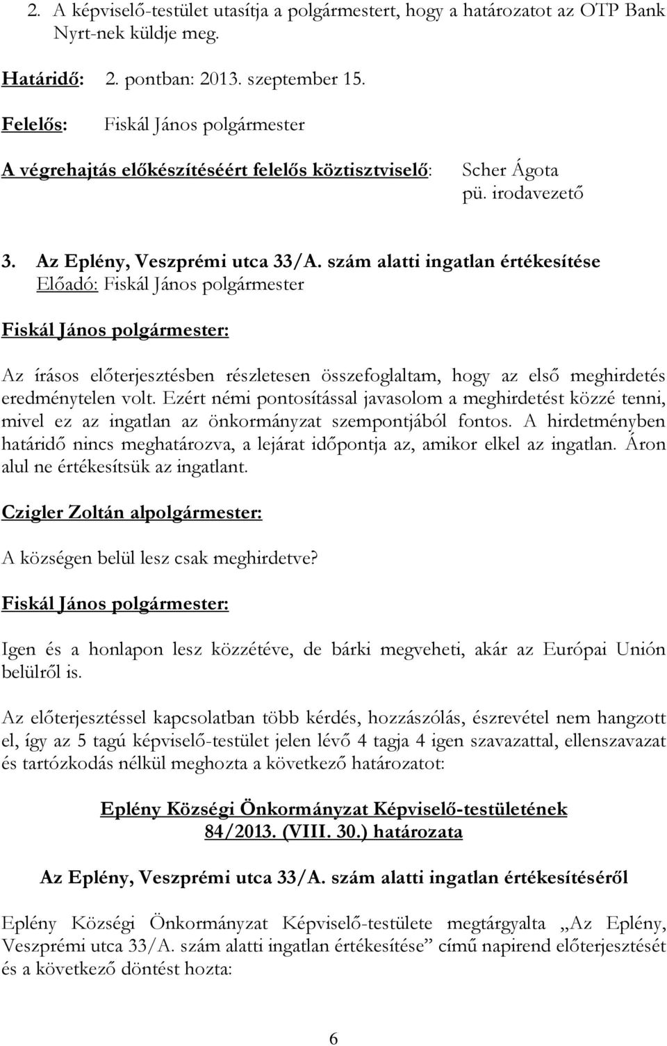 szám alatti ingatlan értékesítése Az írásos előterjesztésben részletesen összefoglaltam, hogy az első meghirdetés eredménytelen volt.