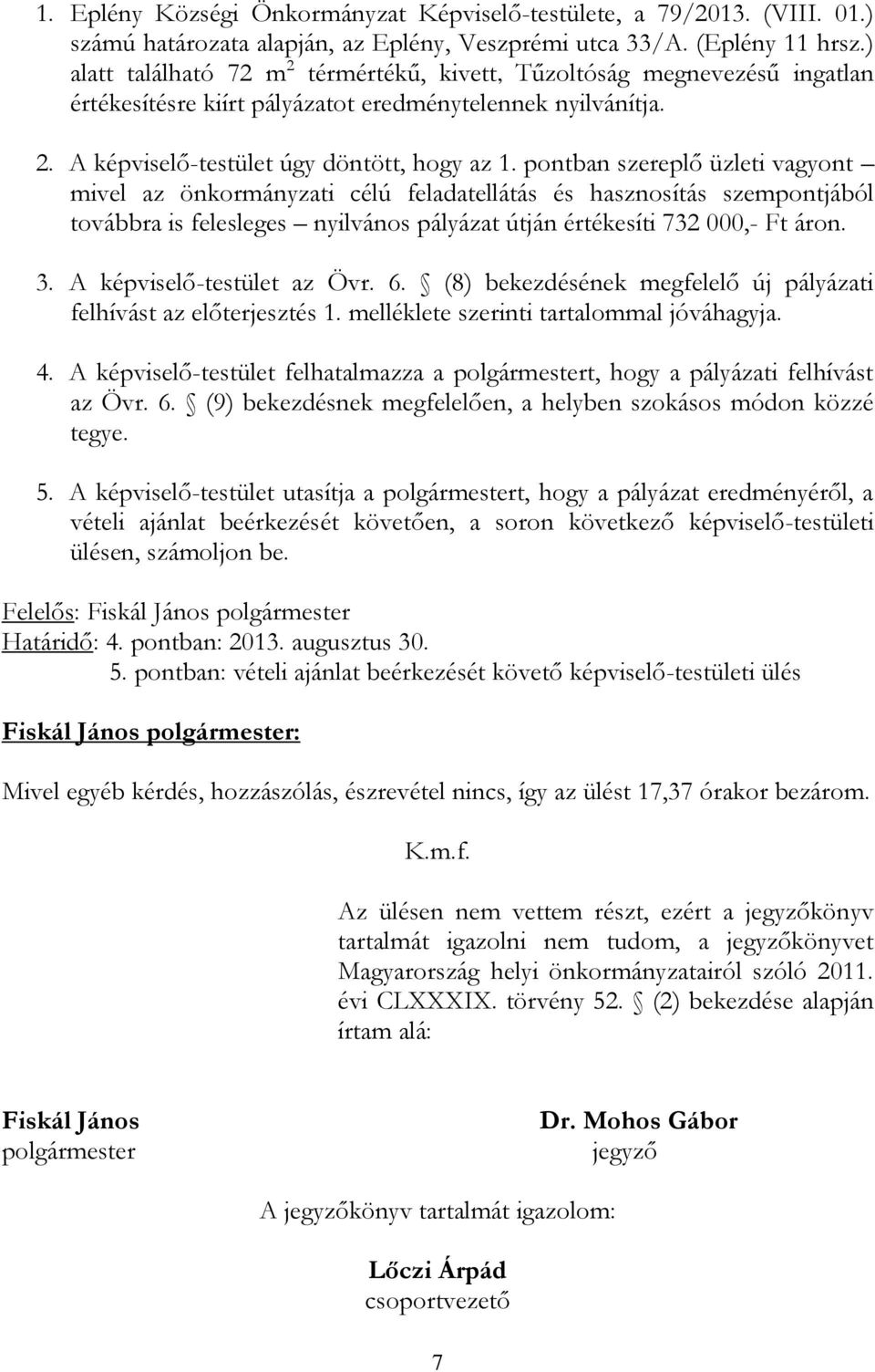 pontban szereplő üzleti vagyont mivel az önkormányzati célú feladatellátás és hasznosítás szempontjából továbbra is felesleges nyilvános pályázat útján értékesíti 732 000,- Ft áron. 3.