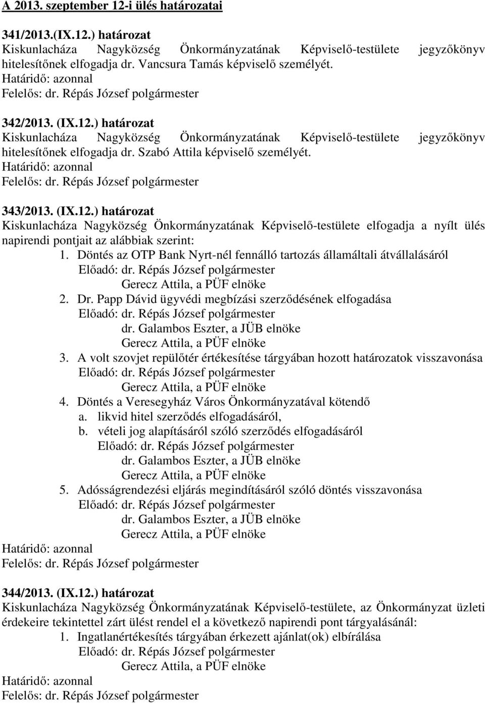 343/2013. (IX.12.) határozat Kiskunlacháza Nagyközség Önkormányzatának Képviselő-testülete elfogadja a nyílt ülés napirendi pontjait az alábbiak szerint: 1.