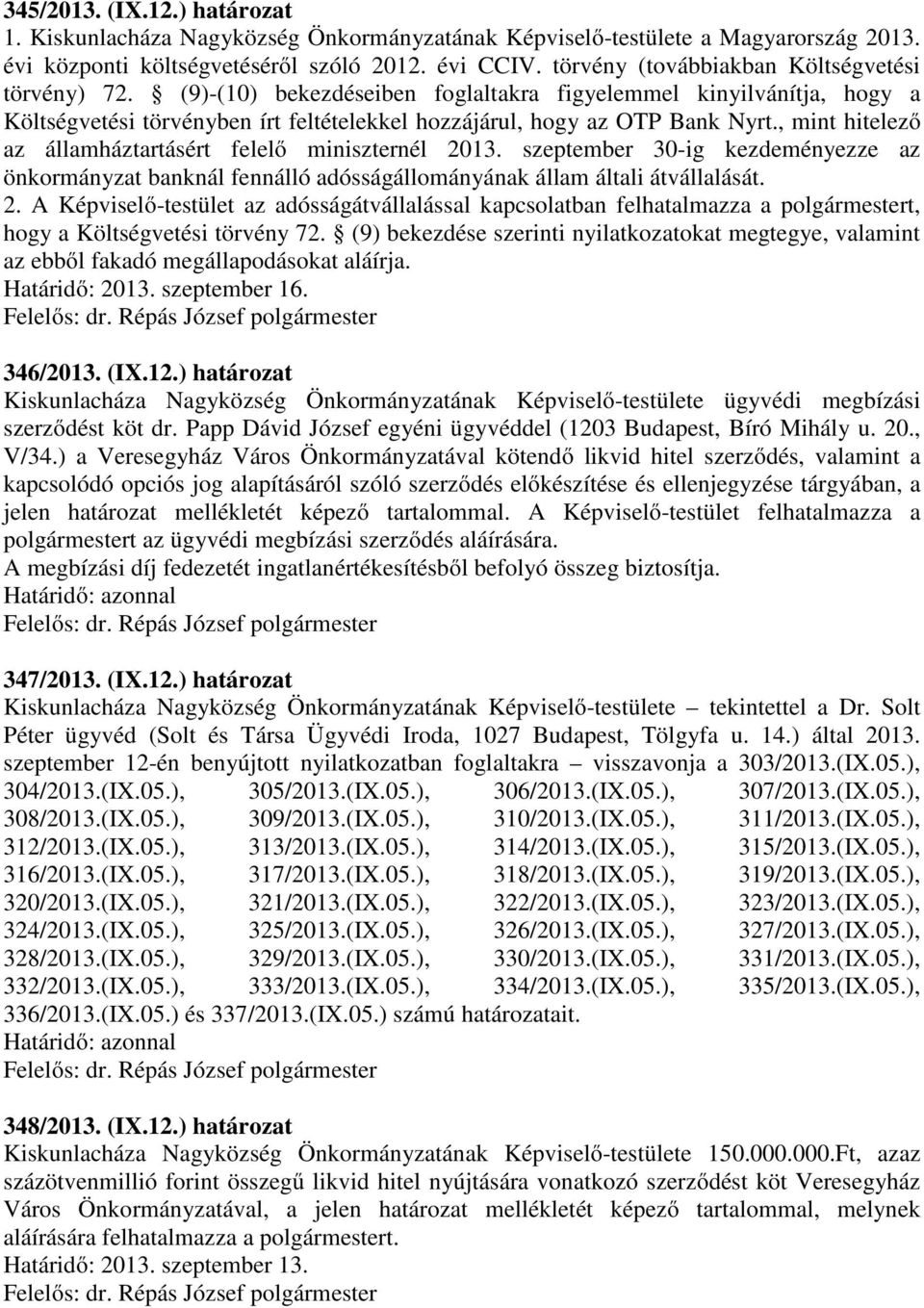 , mint hitelező az államháztartásért felelő miniszternél 2013. szeptember 30-ig kezdeményezze az önkormányzat banknál fennálló adósságállományának állam általi átvállalását. 2. A Képviselő-testület az adósságátvállalással kapcsolatban felhatalmazza a polgármestert, hogy a Költségvetési törvény 72.