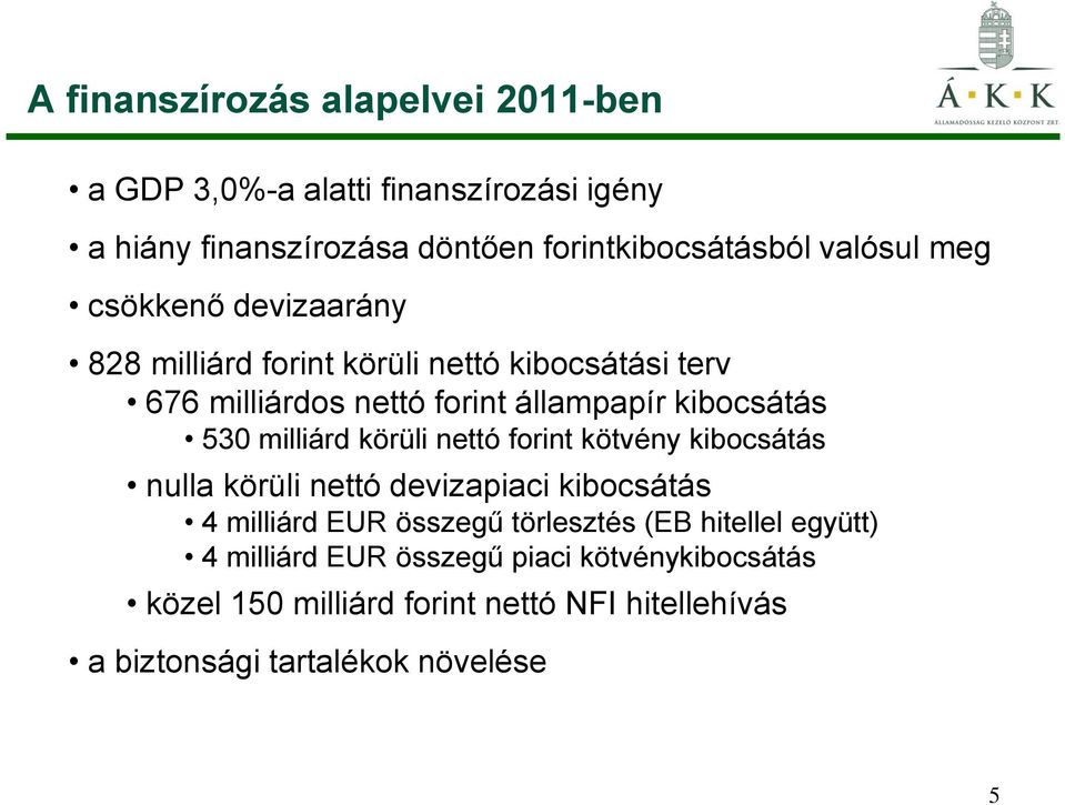 milliárd körüli nettó forint kötvény kibocsátás nulla körüli nettó devizapiaci kibocsátás 4 milliárd EUR összegű törlesztés (EB