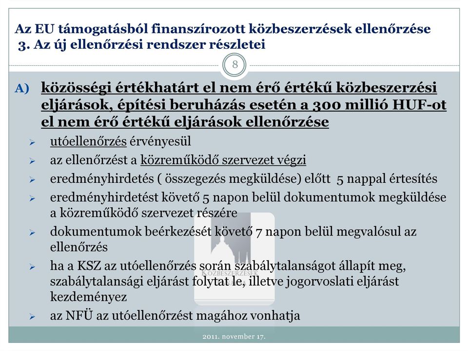 követő 5 napon belül dokumentumok megküldése a közreműködő szervezet részére dokumentumok beérkezését követő 7 napon belül megvalósul az ellenőrzés ha a KSZ az