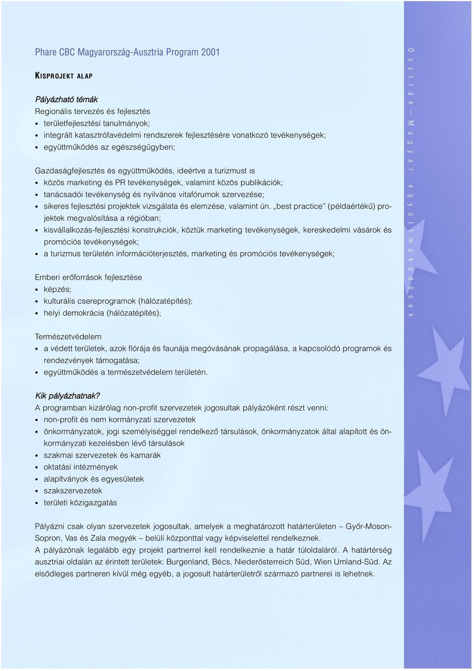 nyilvános vitafórumok szervezése; sikeres fejlesztési projektek vizsgálata és elemzése, valamint ún.
