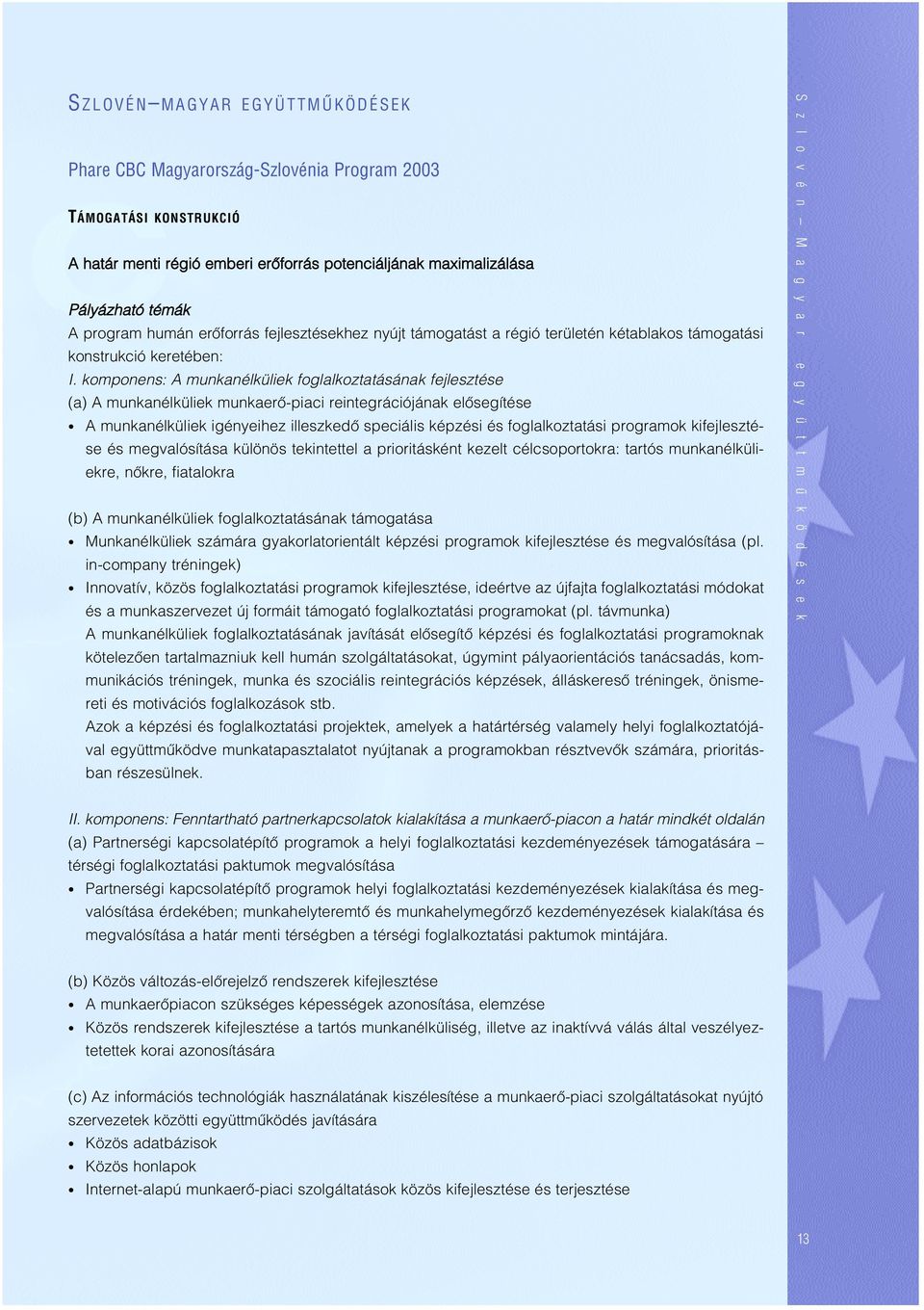 komponens: A munkanélküliek foglalkoztatásának fejlesztése (a) A munkanélküliek munkaerô-piaci reintegrációjának elôsegítése A munkanélküliek igényeihez illeszkedô speciális képzési és