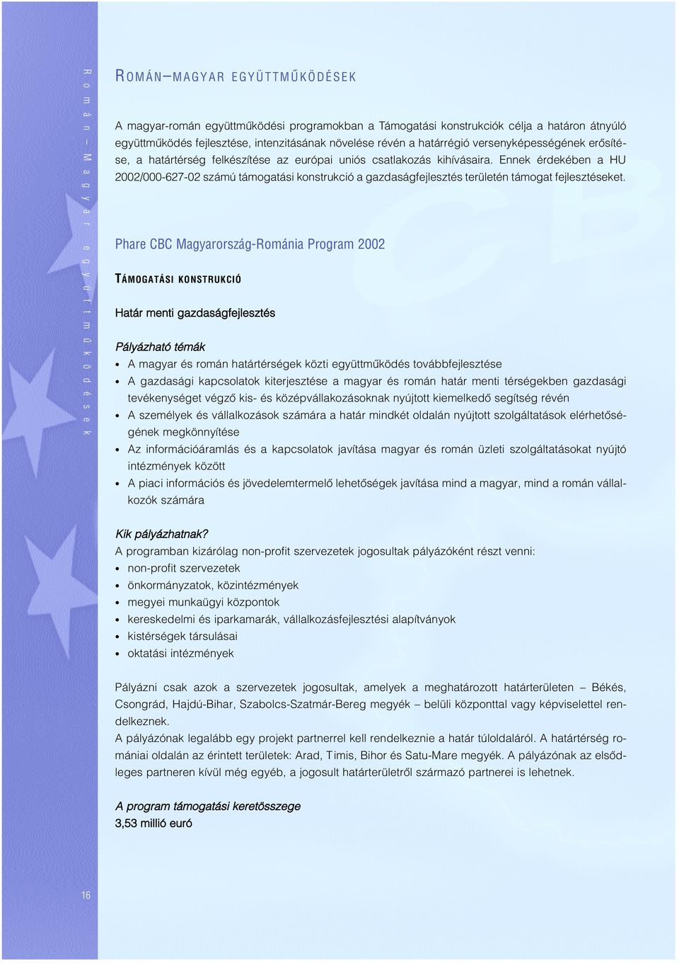 Ennek érdekében a HU 2002/000-627-02 számú támogatási konstrukció a gazdaságfejlesztés területén támogat fejlesztéseket.