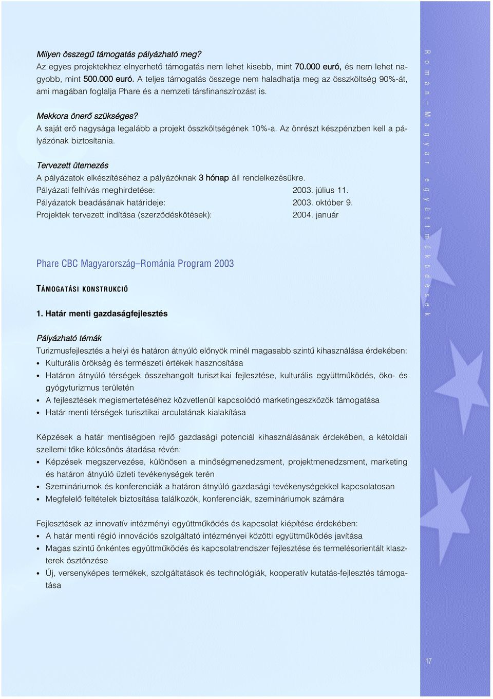 A saját erô nagysága legalább a projekt összköltségének 10%-a. Az önrészt készpénzben kell a pályázónak biztosítania.