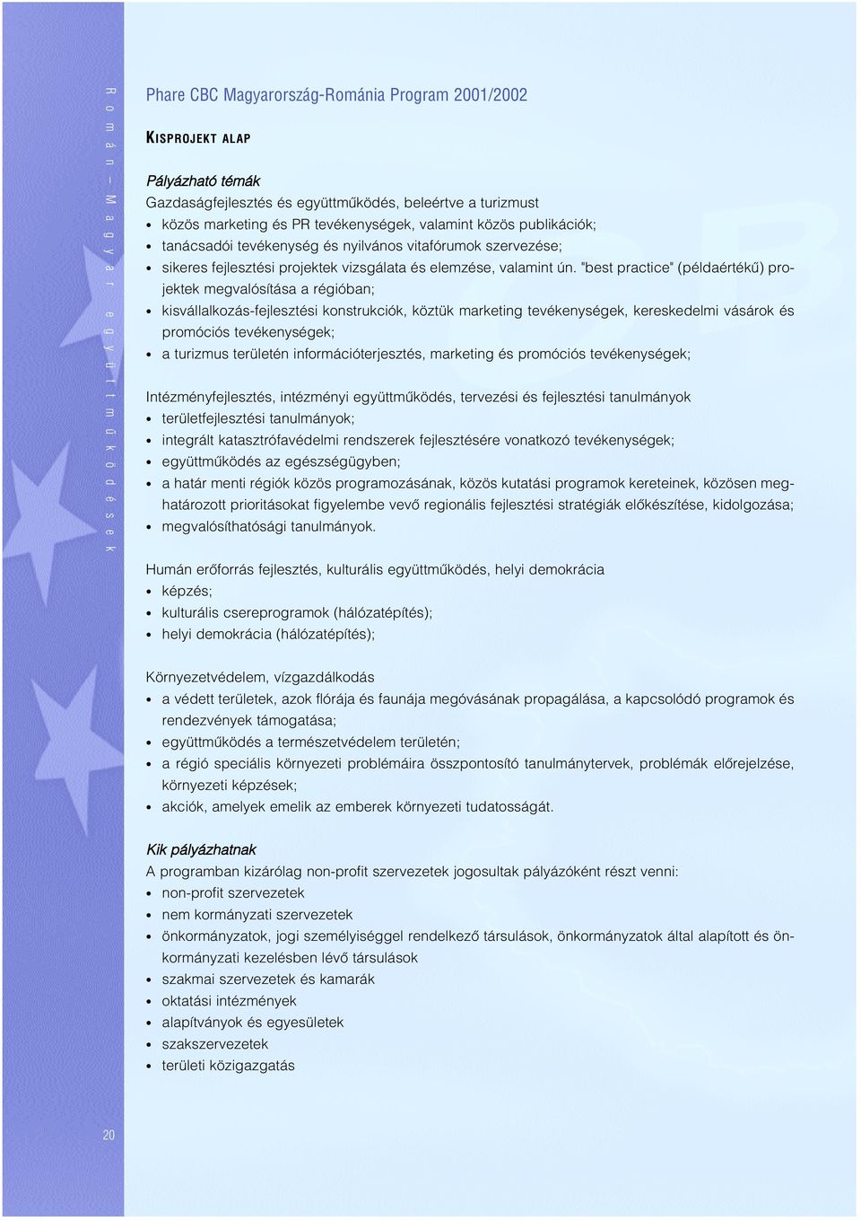 "best practice" (példaértékû) projektek megvalósítása a régióban; kisvállalkozás-fejlesztési konstrukciók, köztük marketing tevékenységek, kereskedelmi vásárok és promóciós tevékenységek; a turizmus