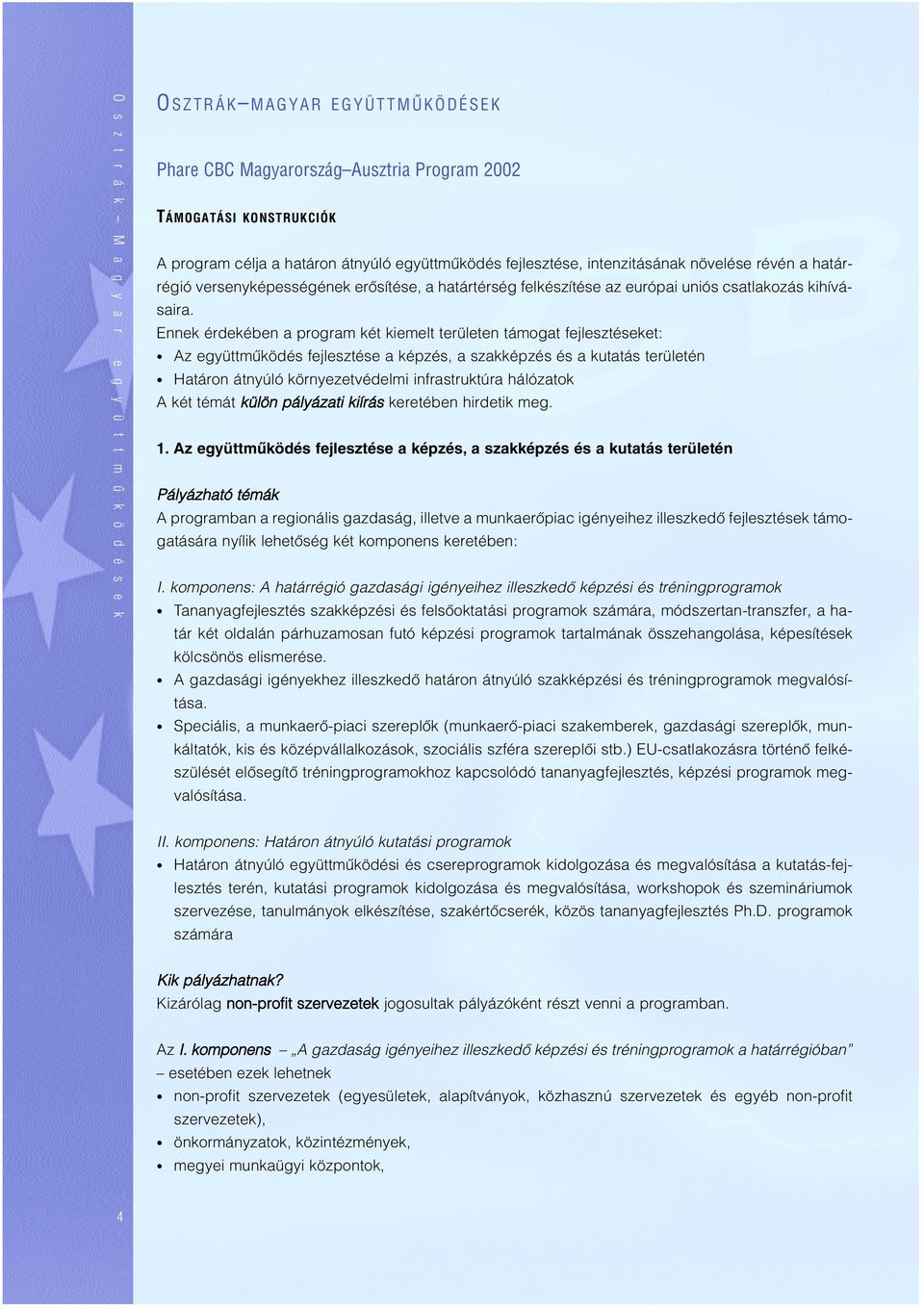 Ennek érdekében a program két kiemelt területen támogat fejlesztéseket: Az együttmûködés fejlesztése a képzés, a szakképzés és a kutatás területén Határon átnyúló környezetvédelmi infrastruktúra