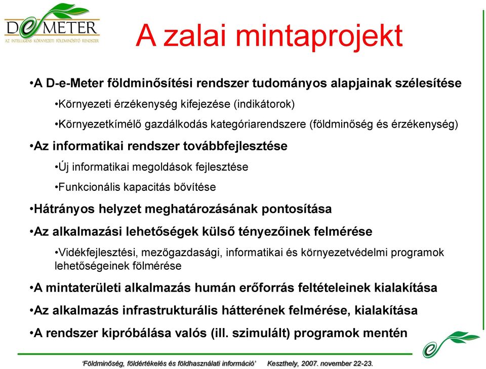 meghatározásának pontosítása Az alkalmazási lehetőségek külső tényezőinek felmérése Vidékfejlesztési, mezőgazdasági, informatikai és környezetvédelmi programok lehetőségeinek