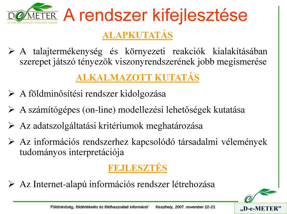 (on-line) modellezési lehetőségek kutatása Az adatszolgáltatási kritériumok meghatározása Az információs rendszerhez