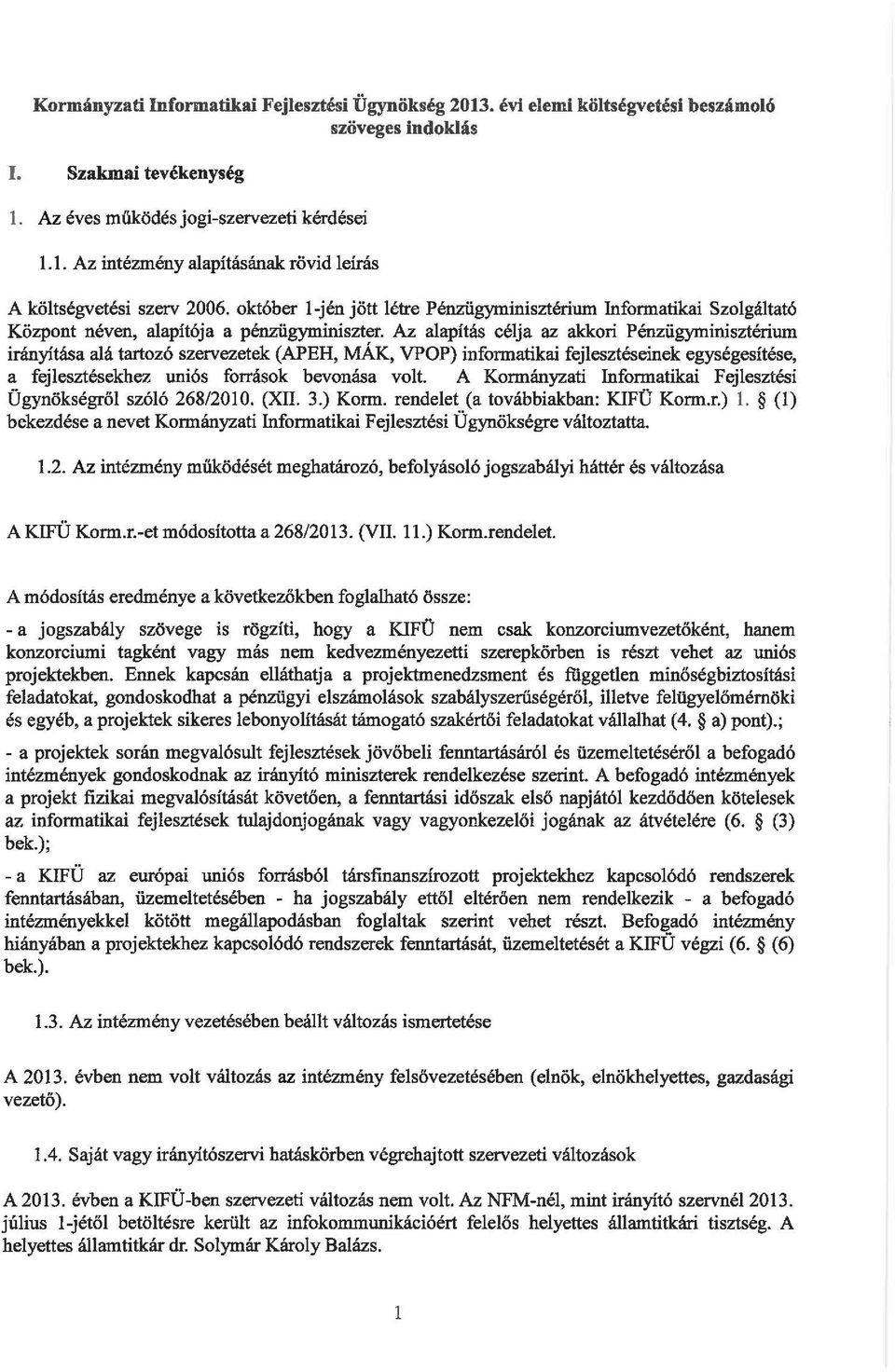 Az aapítás céja az akkori Pénzügyminisztérium irányítása aá tartozó szervezetek (APEH, MÁK, VPOP) informatikai fejesztéseinek egységesítése, a fejesztésekhez uniós források bevonása vot.