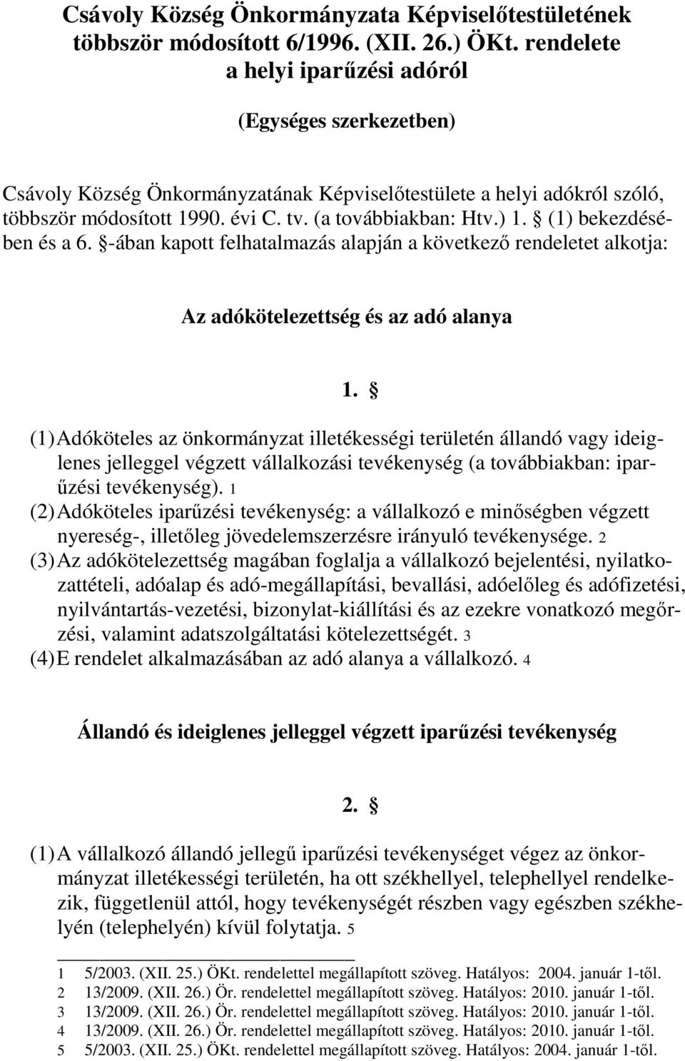 (1) bekezdésében és a 6. -ában kapott felhatalmazás alapján a következő rendeletet alkotja: Az adókötelezettség és az adó alanya 1.