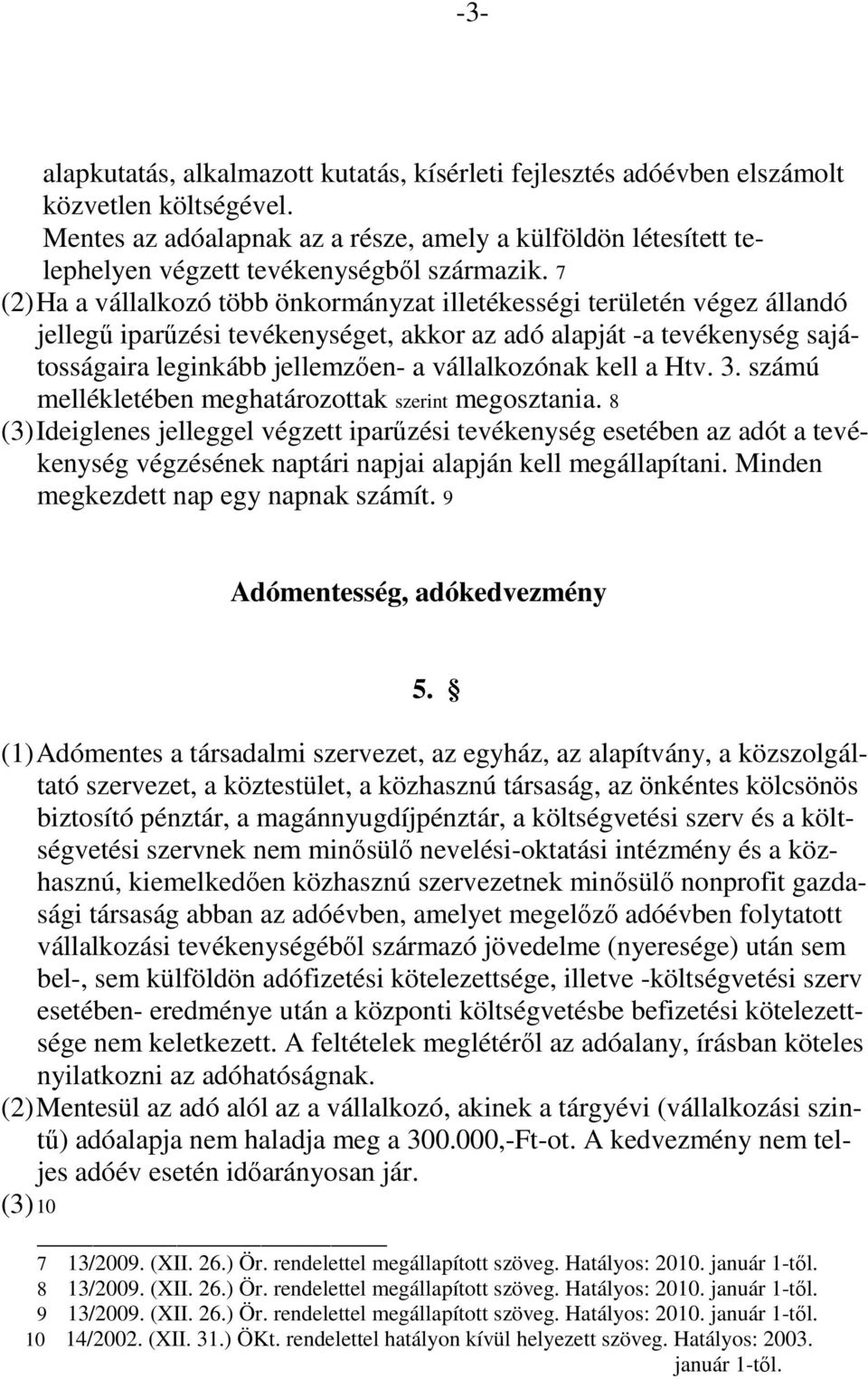 7 (2) Ha a vállalkozó több önkormányzat illetékességi területén végez állandó jellegű iparűzési tevékenységet, akkor az adó alapját -a tevékenység sajátosságaira leginkább jellemzően- a vállalkozónak