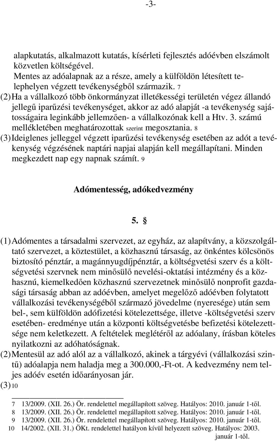 7 (2) Ha a vállalkozó több önkormányzat illetékességi területén végez állandó jellegű iparűzési tevékenységet, akkor az adó alapját -a tevékenység sajátosságaira leginkább jellemzően- a vállalkozónak