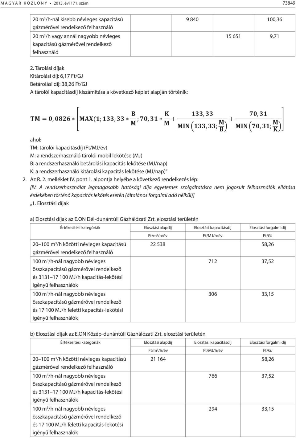 rendszerhasználó tárolói mobil lekötése (MJ) B: a rendszerhasználó betárolási kapacitás lekötése (MJ/nap) K: a rendszerhasználó kitárolási kapacitás lekötése (MJ/nap) 2. Az R. 2. melléklet IV. pont 1.