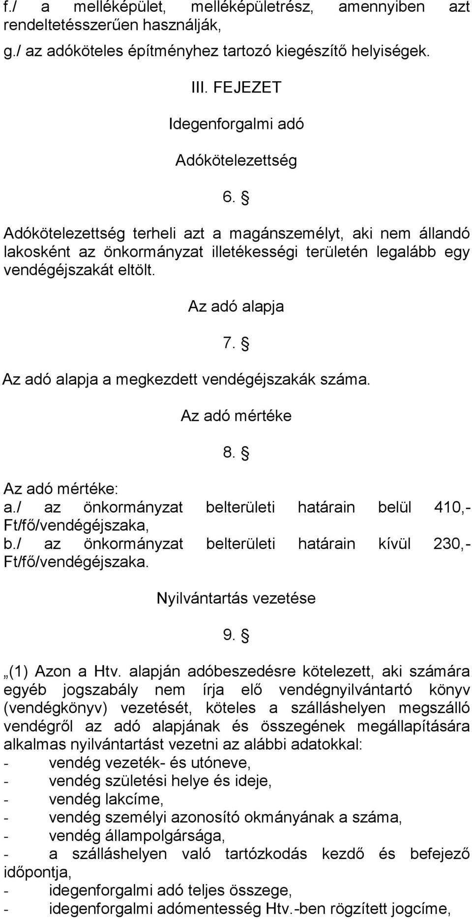 / az önkormányzat belterületi határain belül 410,- Ft/fő/vendégéjszaka, b./ az önkormányzat belterületi határain kívül 230,- Ft/fő/vendégéjszaka. Nyilvántartás vezetése 9. (1) Azon a Htv.