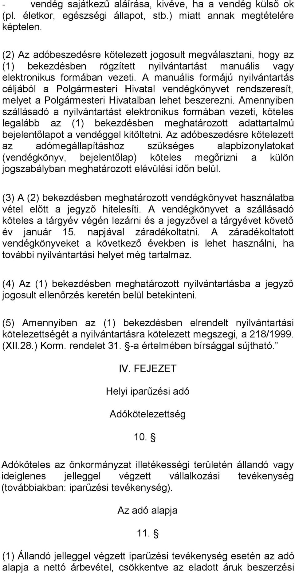 A manuális formájú nyilvántartás céljából a Polgármesteri Hivatal vendégkönyvet rendszeresít, melyet a Polgármesteri Hivatalban lehet beszerezni.