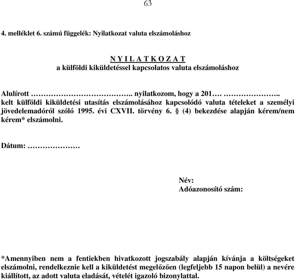 törvény 6. (4) bekezdése alapján kérem/nem kérem* elszámolni.