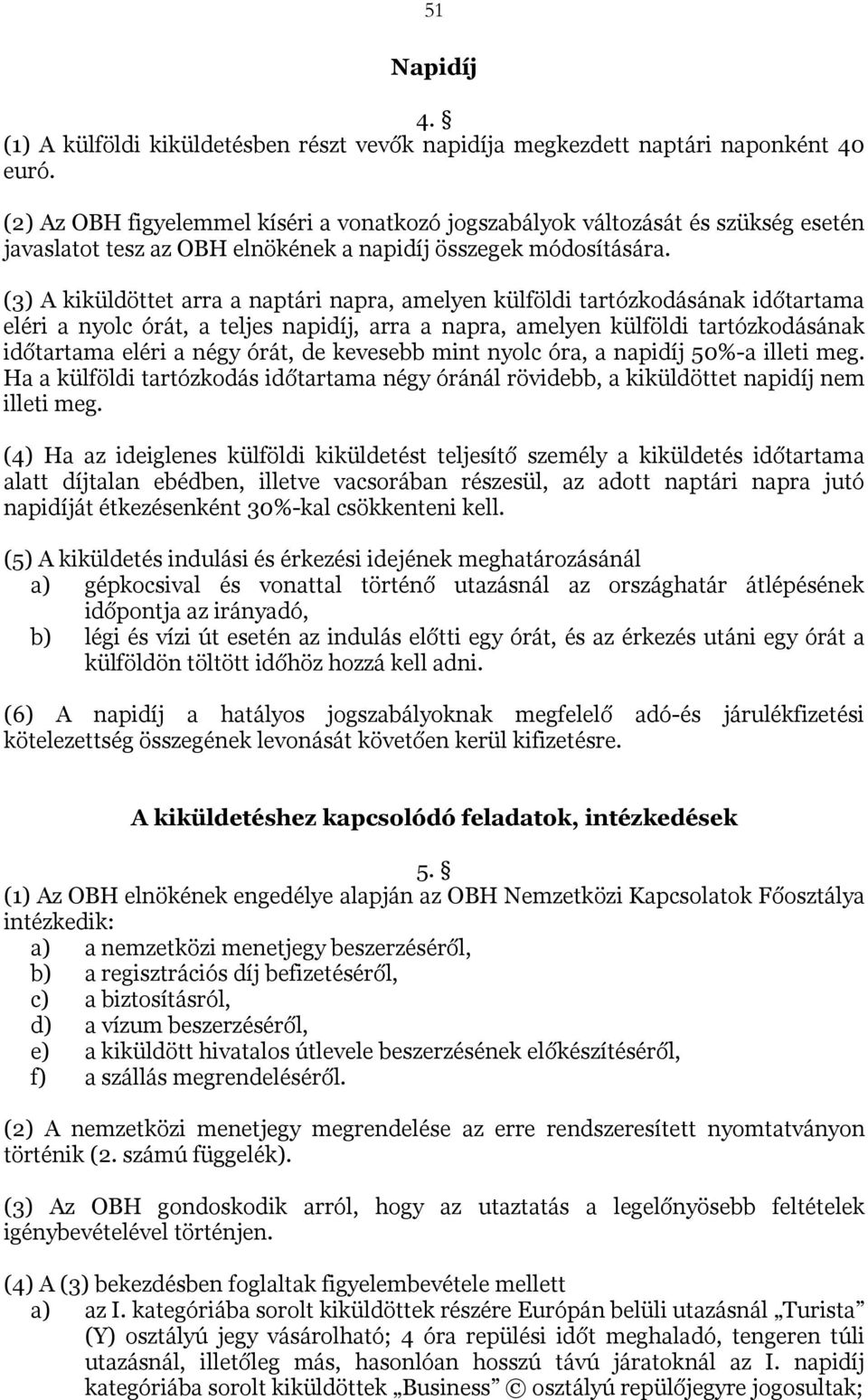 (3) A kiküldöttet arra a naptári napra, amelyen külföldi tartózkodásának időtartama eléri a nyolc órát, a teljes napidíj, arra a napra, amelyen külföldi tartózkodásának időtartama eléri a négy órát,