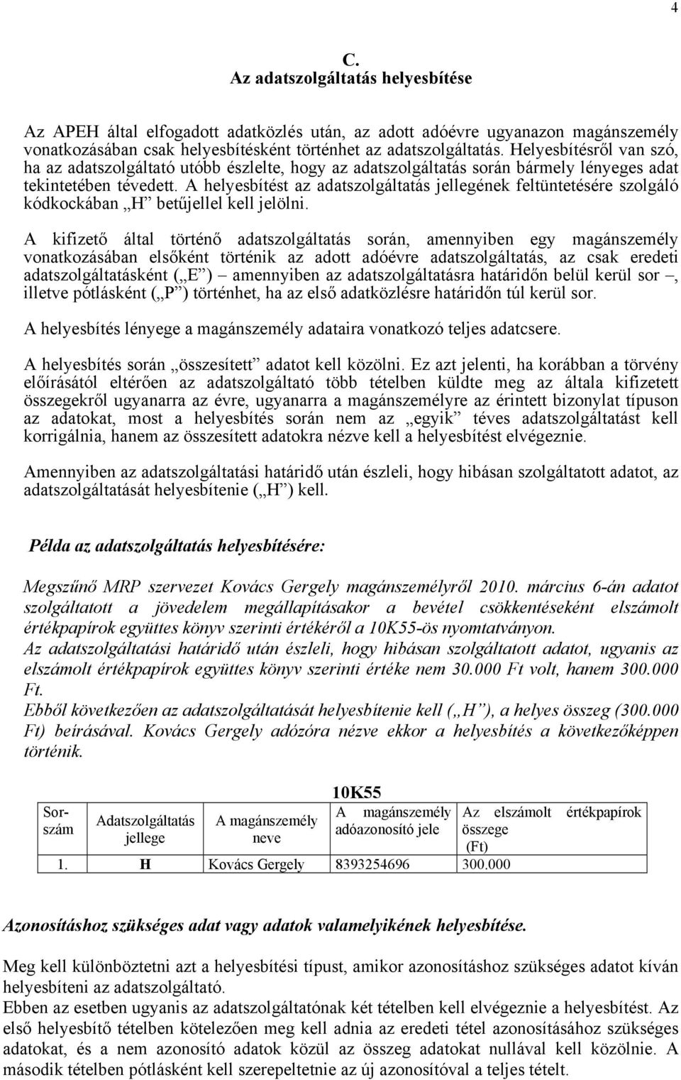A helyesbítést az adatszolgáltatás jellegének feltüntetésére szolgáló kódkockában H betűjellel kell jelölni.