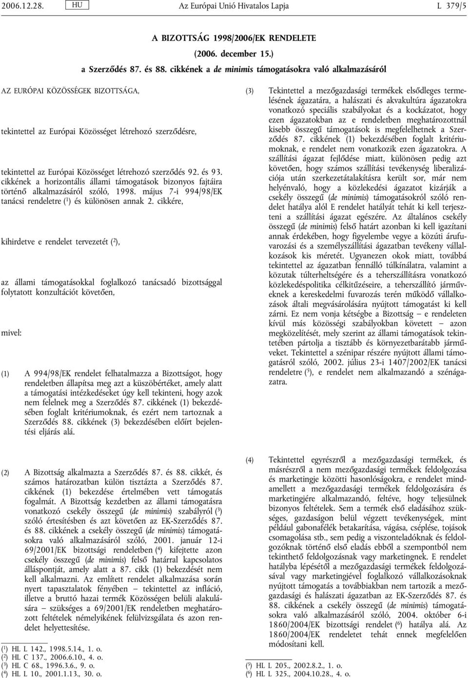 szerződés 92. és 93. cikkének a horizontális állami támogatások bizonyos fajtáira történő alkalmazásáról szóló, 1998. május 7-i 994/98/EK tanácsi rendeletre ( 1 ) és különösen annak 2.