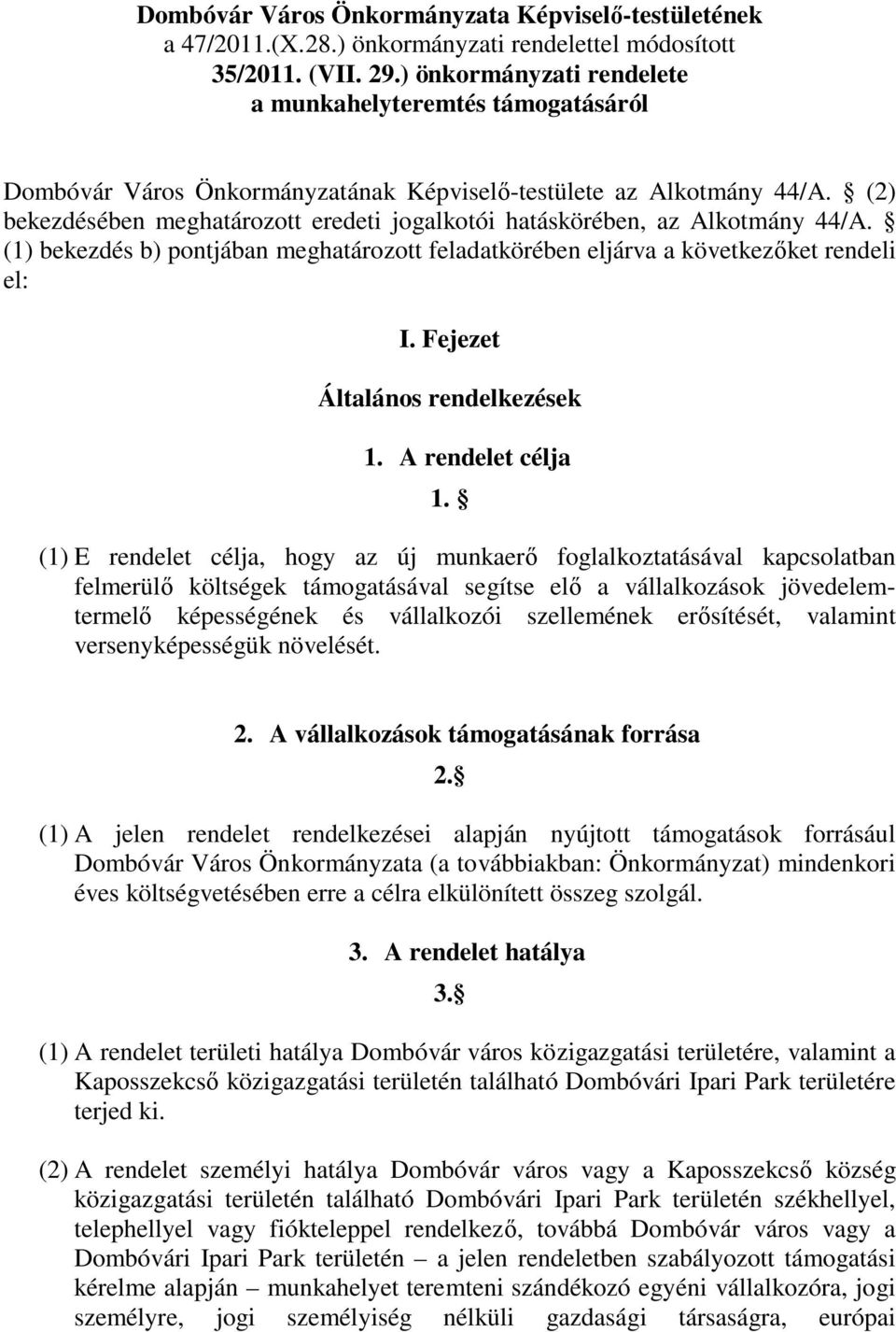 (2) bekezdésében meghatározott eredeti jogalkotói hatáskörében, az Alkotmány 44/A. (1) bekezdés b) pontjában meghatározott feladatkörében eljárva a következőket rendeli el: I.