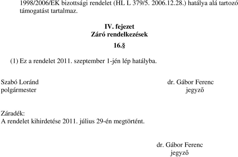 (1) Ez a rendelet 2011. szeptember 1-jén lép hatályba.