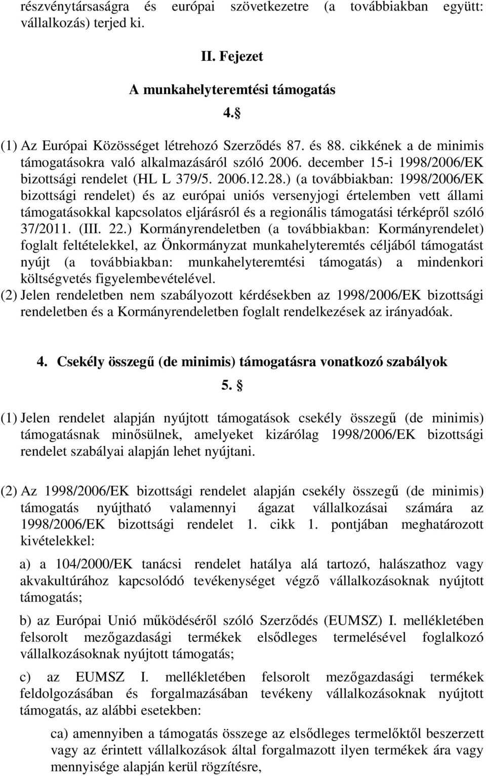 ) (a továbbiakban: 1998/2006/EK bizottsági rendelet) és az európai uniós versenyjogi értelemben vett állami támogatásokkal kapcsolatos eljárásról és a regionális támogatási térképről szóló 37/2011.