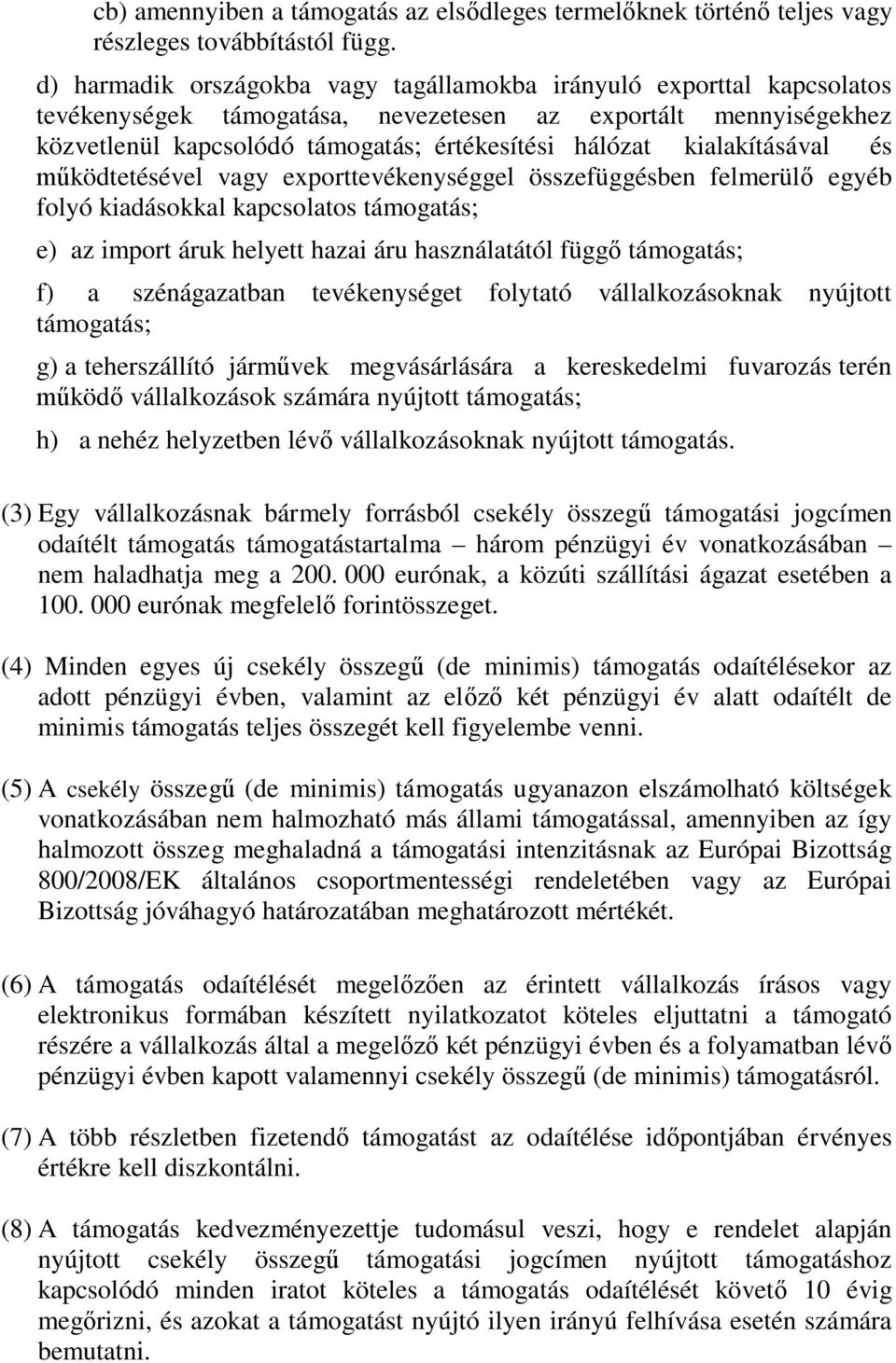 kialakításával és működtetésével vagy exporttevékenységgel összefüggésben felmerülő egyéb folyó kiadásokkal kapcsolatos támogatás; e) az import áruk helyett hazai áru használatától függő támogatás;