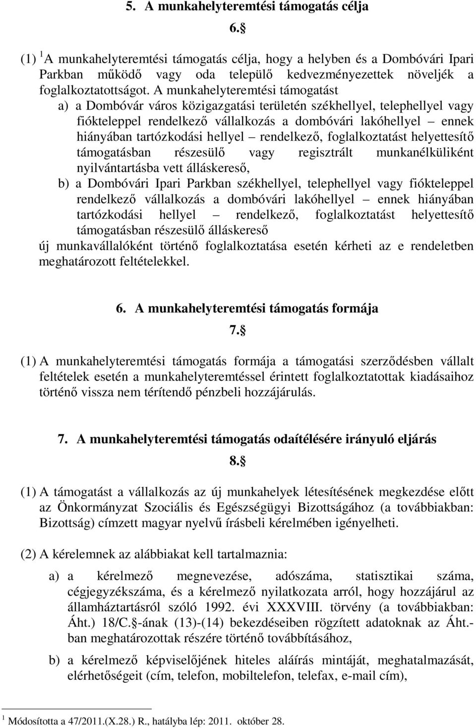 A munkahelyteremtési támogatást a) a Dombóvár város közigazgatási területén székhellyel, telephellyel vagy fiókteleppel rendelkező vállalkozás a dombóvári lakóhellyel ennek hiányában tartózkodási