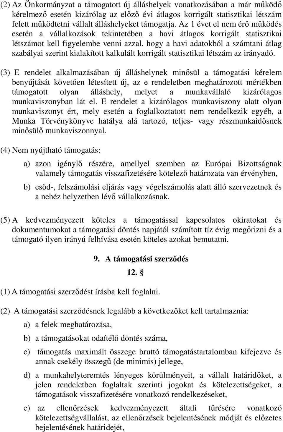 Az 1 évet el nem érő működés esetén a vállalkozások tekintetében a havi átlagos korrigált statisztikai létszámot kell figyelembe venni azzal, hogy a havi adatokból a számtani átlag szabályai szerint