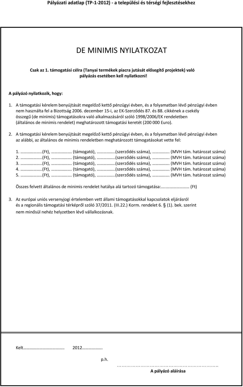 cikkének a csekély összegű (de minimis) támogatásokra való alkalmazásáról szóló 1998/2006/EK rendeletben (általános de minimis rendelet) meghatározott támogatási keretét (200 000 Euro). 2.