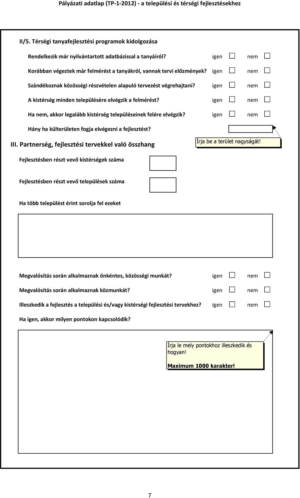 igen nem Ha nem, akkor legalább kistérség településeinek felére elvégzik? igen nem Hány ha külterületen fogja elvégezni a fejlesztést? III.