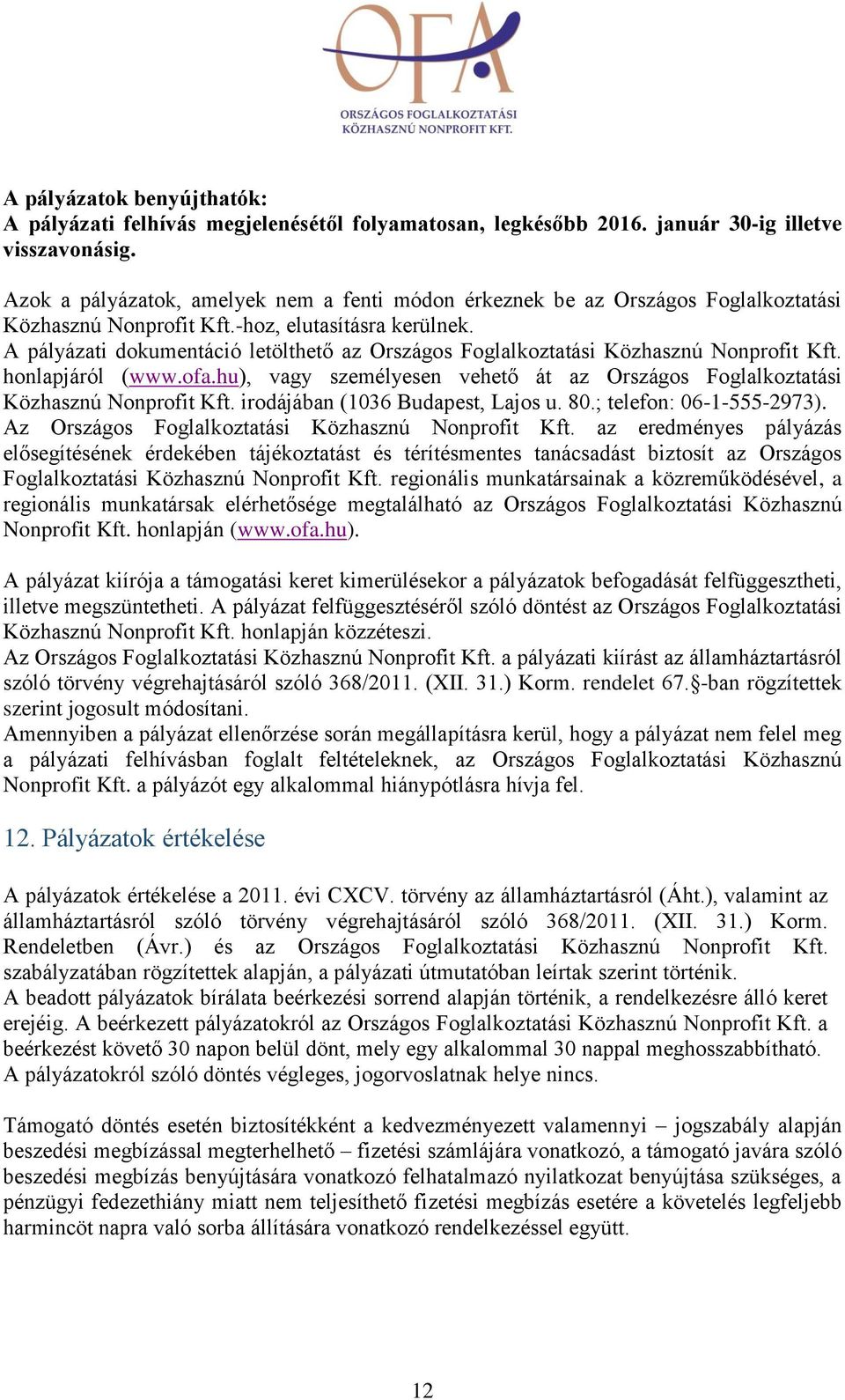 A pályázati dokumentáció letölthető az Országos Foglalkoztatási Közhasznú Nonprofit Kft. honlapjáról (www.ofa.hu), vagy személyesen vehető át az Országos Foglalkoztatási Közhasznú Nonprofit Kft.