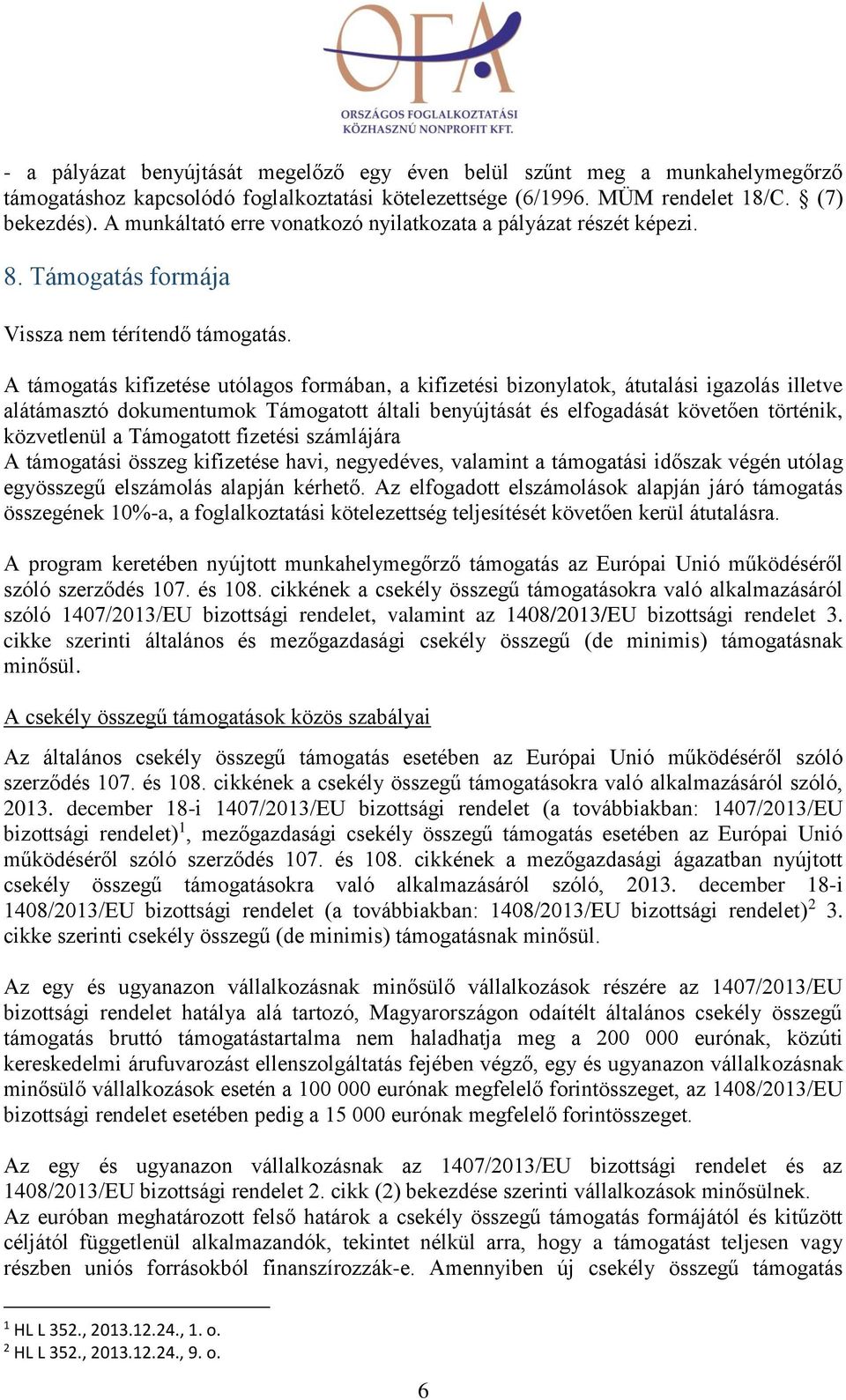 A támogatás kifizetése utólagos formában, a kifizetési bizonylatok, átutalási igazolás illetve alátámasztó dokumentumok Támogatott általi benyújtását és elfogadását követően történik, közvetlenül a