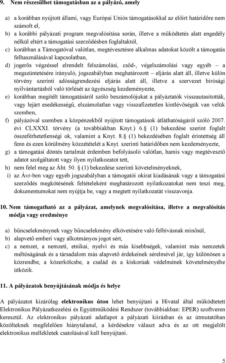 felhasználásával kapcsolatban, d) jogerős végzéssel elrendelt felszámolási, csőd-, végelszámolási vagy egyéb a megszüntetésére irányuló, jogszabályban meghatározott eljárás alatt áll, illetve külön
