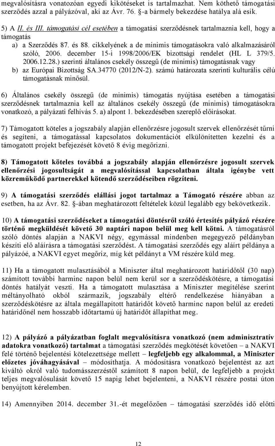 december 15-i 1998/2006/EK bizottsági rendelet (HL L 379/5. 2006.12.28.) szerinti általános csekély összegű (de minimis) támogatásnak vagy b) az Európai Bizottság SA.34770 (2012/N-2).