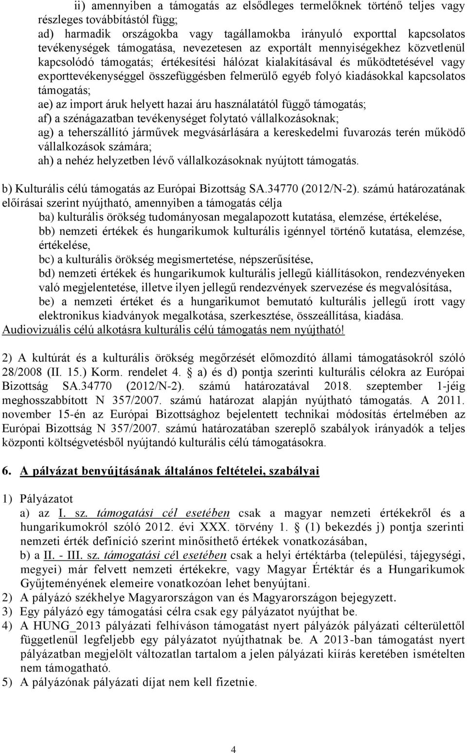 folyó kiadásokkal kapcsolatos támogatás; ae) az import áruk helyett hazai áru használatától függő támogatás; af) a szénágazatban tevékenységet folytató vállalkozásoknak; ag) a teherszállító járművek